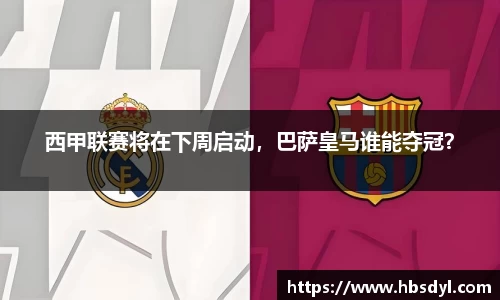 西甲联赛将在下周启动，巴萨皇马谁能夺冠？