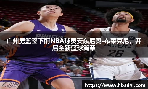广州男篮签下前NBA球员安东尼奥-布莱克尼，开启全新篮球篇章