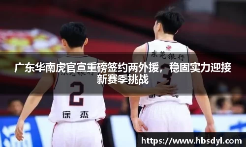 广东华南虎官宣重磅签约两外援，稳固实力迎接新赛季挑战