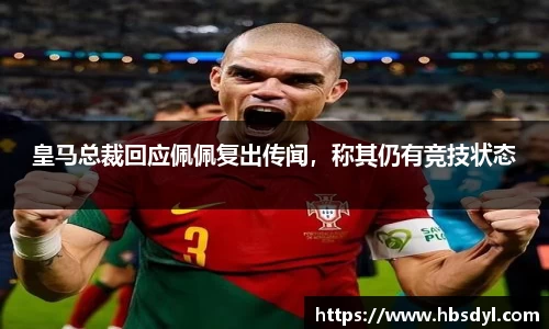 皇马总裁回应佩佩复出传闻，称其仍有竞技状态