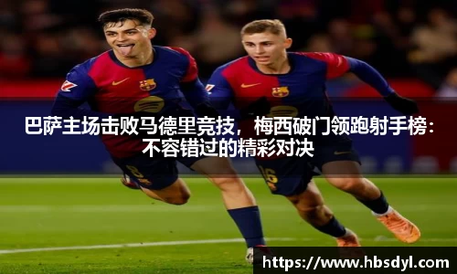 巴萨主场击败马德里竞技，梅西破门领跑射手榜：不容错过的精彩对决