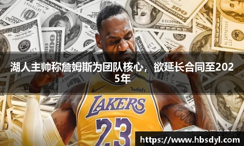 湖人主帅称詹姆斯为团队核心，欲延长合同至2025年
