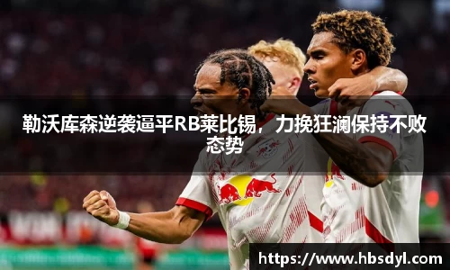 勒沃库森逆袭逼平RB莱比锡，力挽狂澜保持不败态势