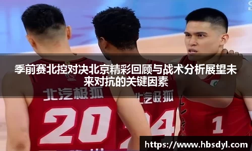 季前赛北控对决北京精彩回顾与战术分析展望未来对抗的关键因素