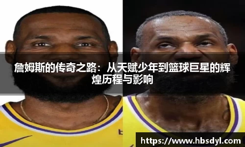 詹姆斯的传奇之路：从天赋少年到篮球巨星的辉煌历程与影响